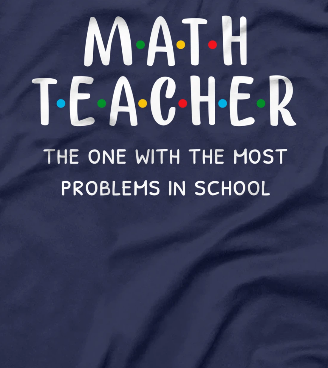 Funny Math Teacher The One With The Most Problems In School T-Shirt