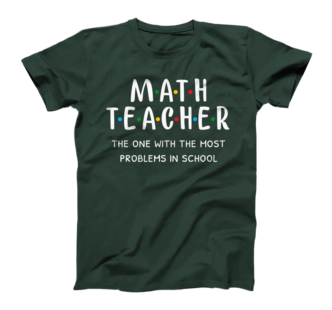 Funny Math Teacher The One With The Most Problems In School T-Shirt