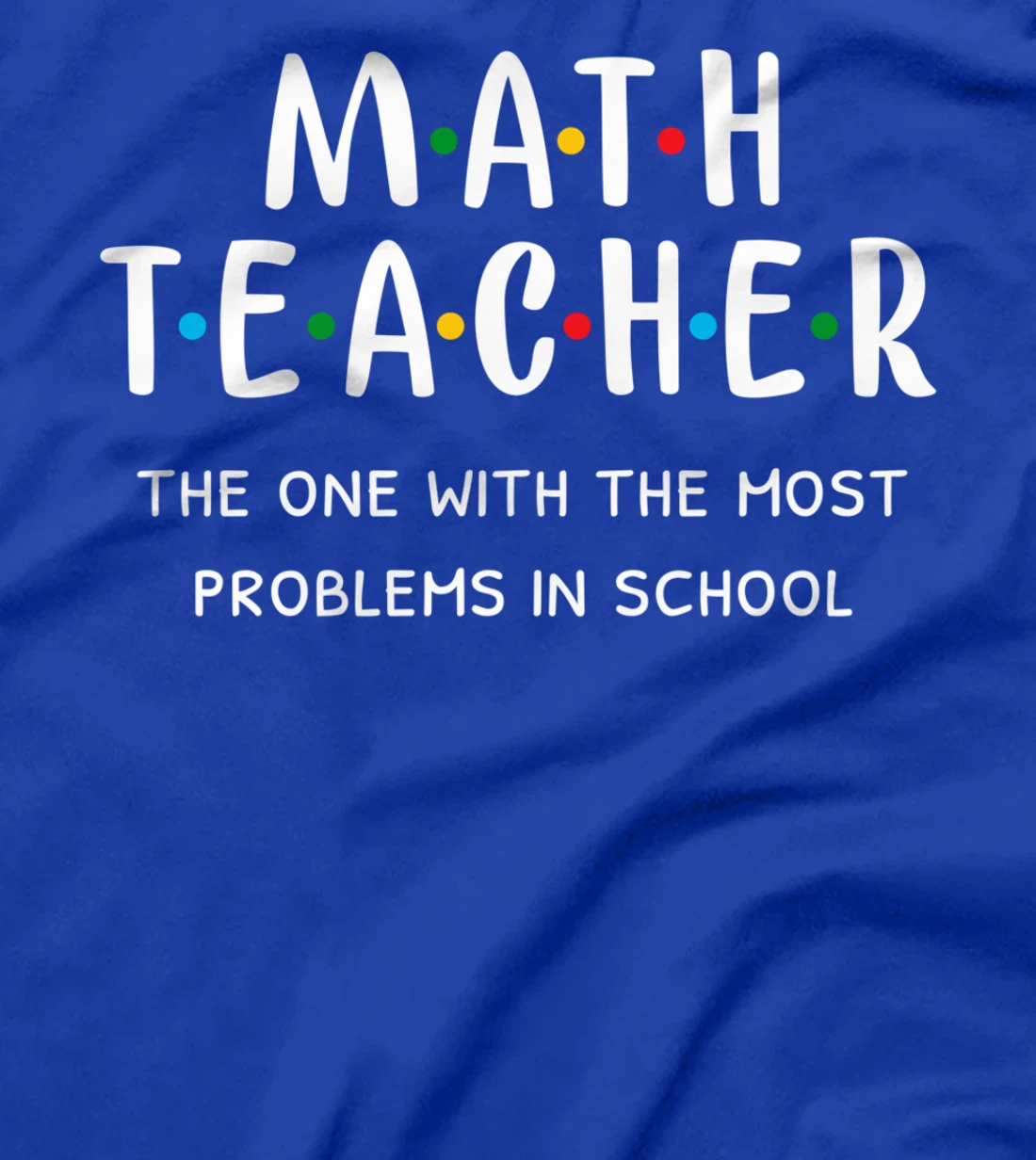 Funny Math Teacher The One With The Most Problems In School T-Shirt