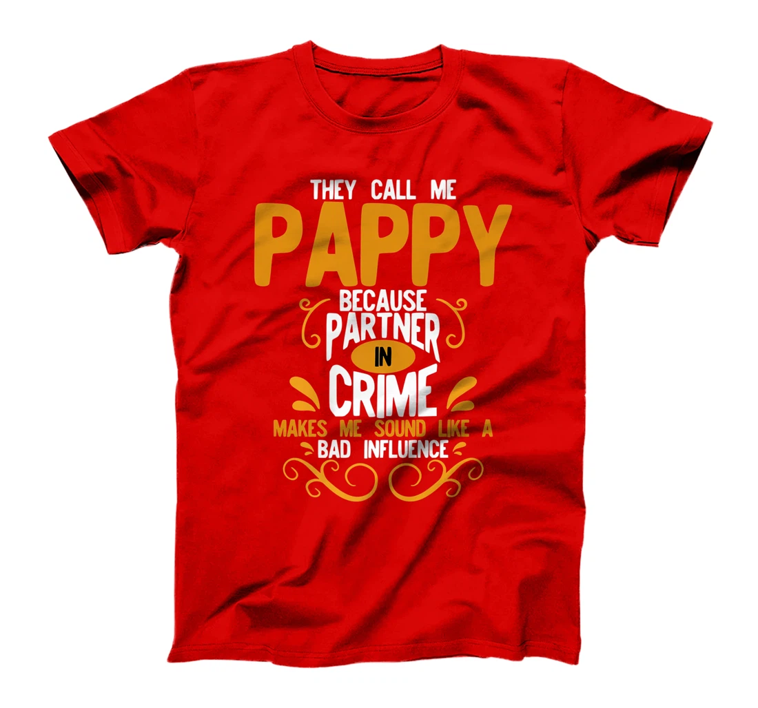 They Call Me Pappy Because Partner In Crime Bad Influence T-Shirt