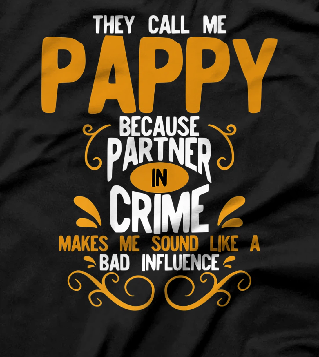 They Call Me Pappy Because Partner In Crime Bad Influence T-Shirt