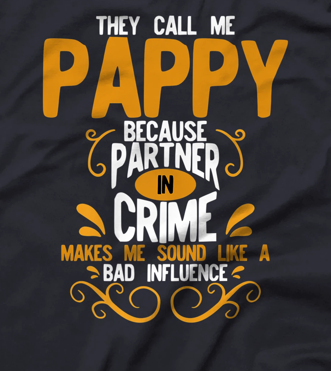 They Call Me Pappy Because Partner In Crime Bad Influence T-Shirt
