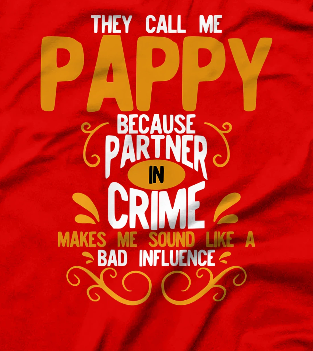 They Call Me Pappy Because Partner In Crime Bad Influence T-Shirt