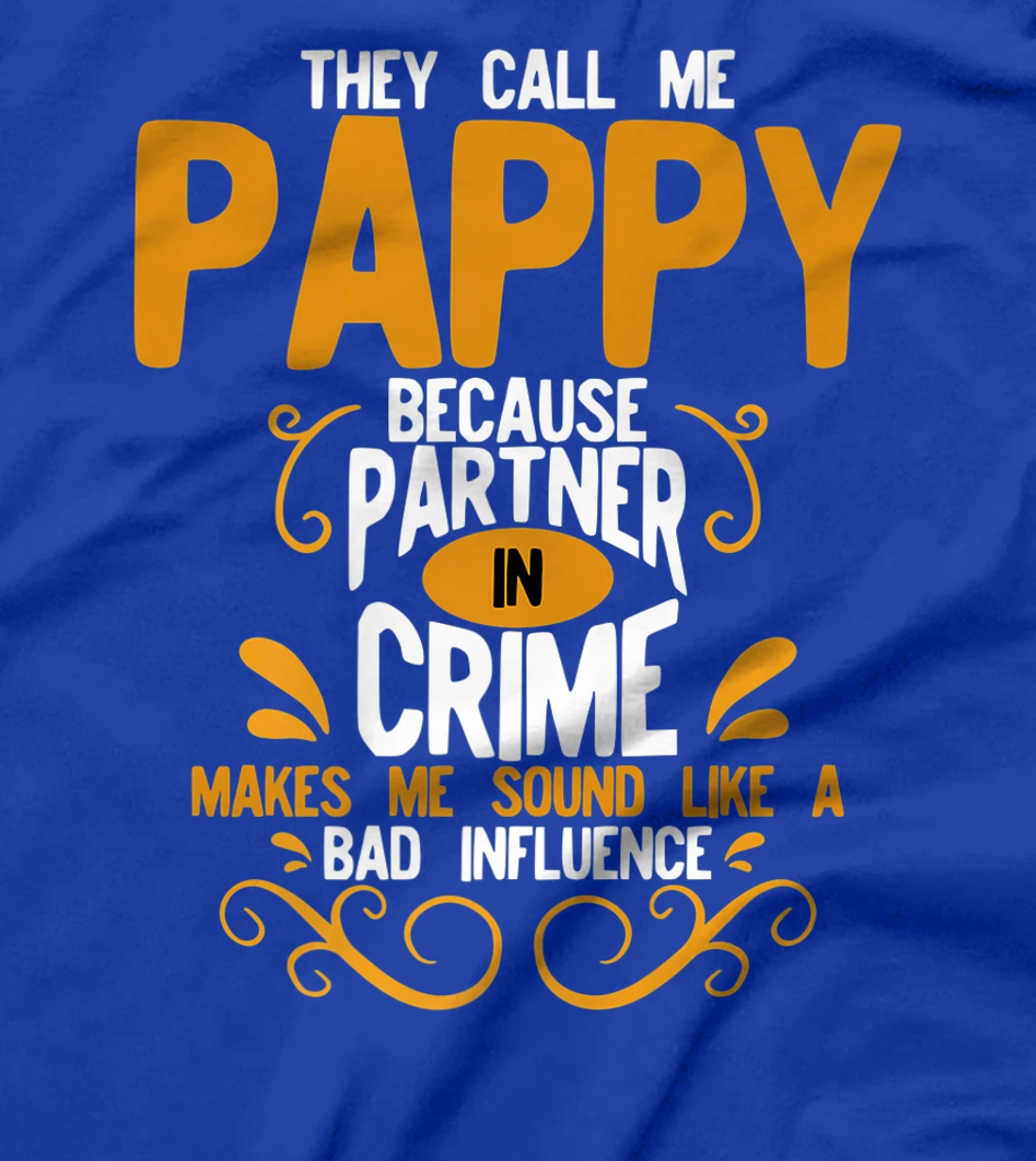 They Call Me Pappy Because Partner In Crime Bad Influence T-Shirt
