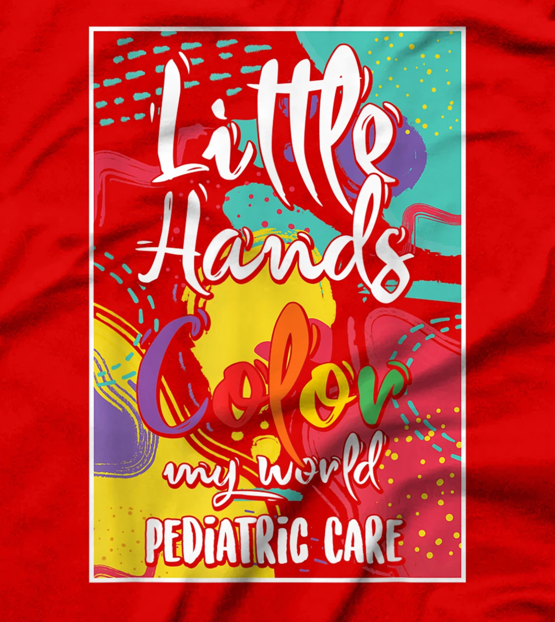 Pediatrician Nurse Pediatric Little Hands Color My World T-Shirt, Women T-Shirt
