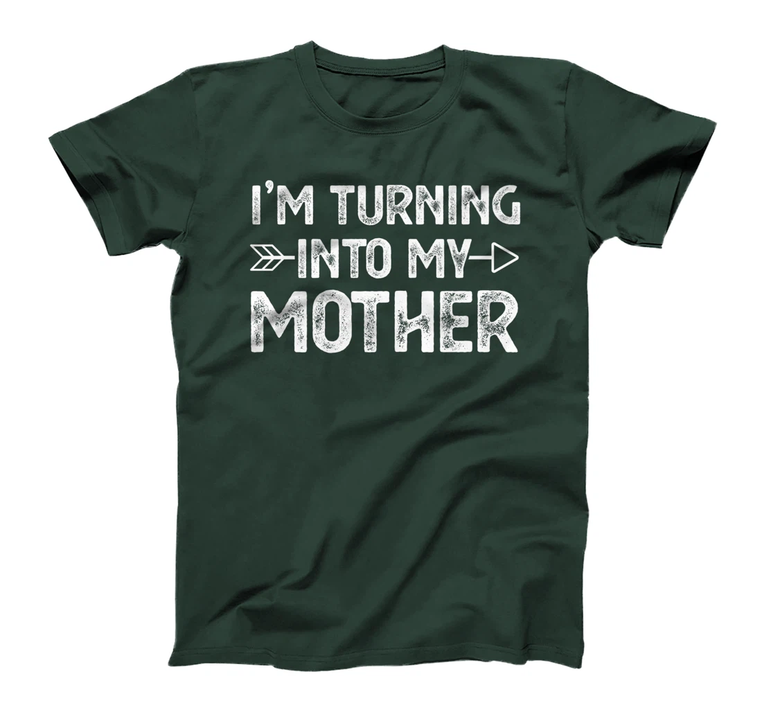 I Am Turning Into My Mother T-Shirt, Kid T-Shirt and Women T-Shirt