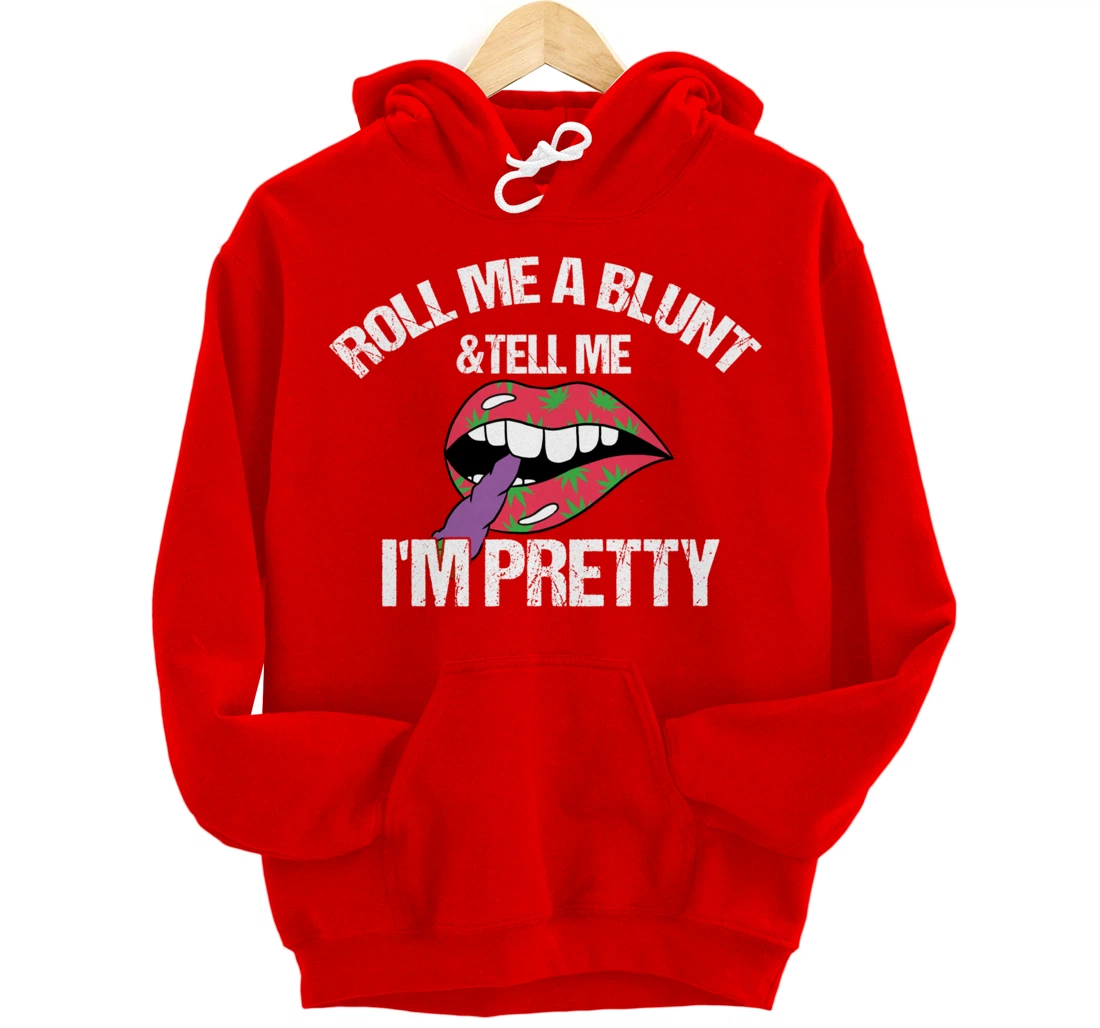 Roll Me A Blunt & Tell Me I'm Pretty Shirt Funny weed smoker Pullover Hoodie