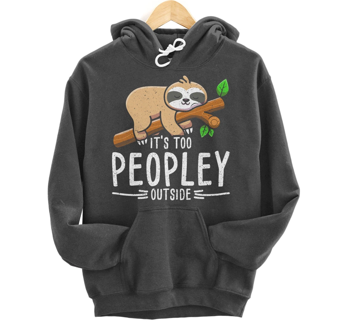 Funny Its Too Peopley Outside Zoo Keeper Gift Sloth Pullover Hoodie