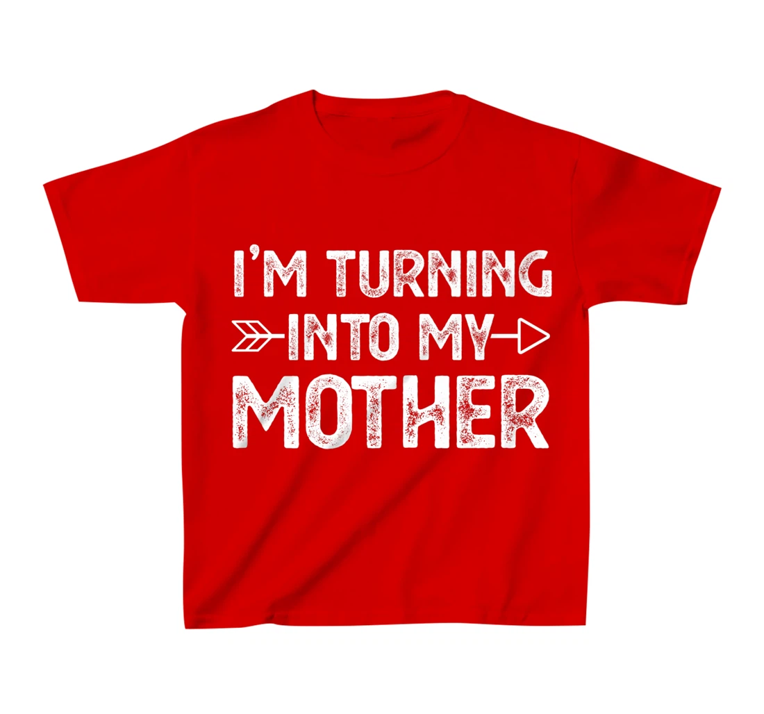 I Am Turning Into My Mother T-Shirt, Kid T-Shirt and Women T-Shirt