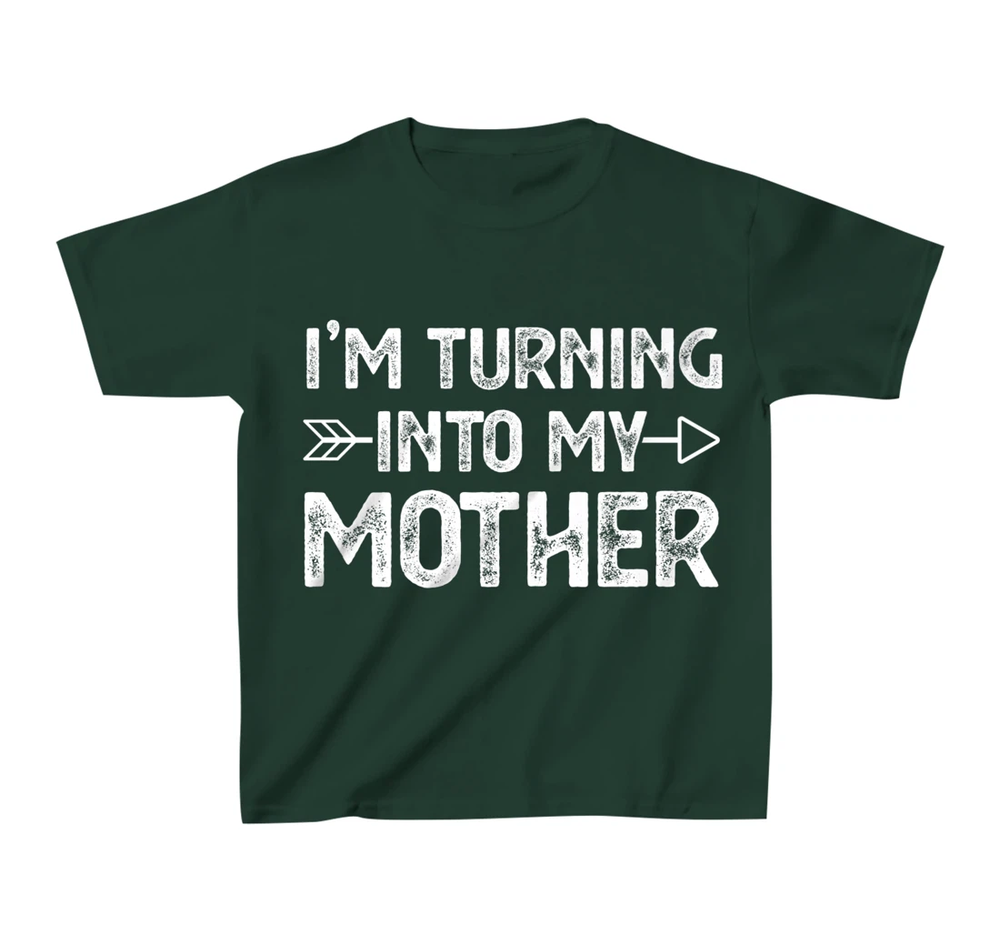 I Am Turning Into My Mother T-Shirt, Kid T-Shirt and Women T-Shirt