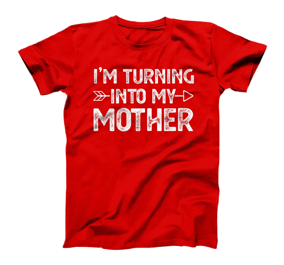 I Am Turning Into My Mother T-Shirt, Kid T-Shirt and Women T-Shirt