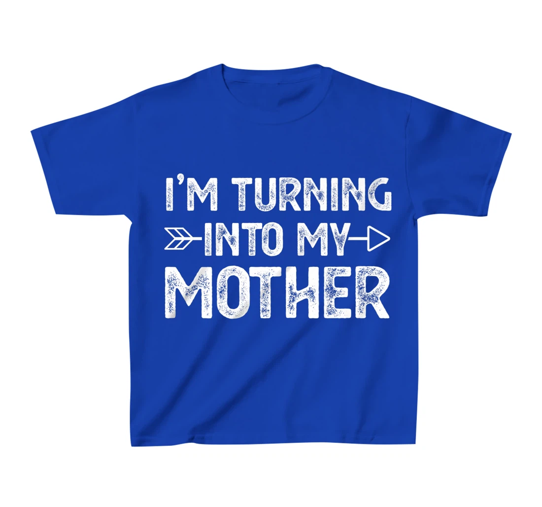 I Am Turning Into My Mother T-Shirt, Kid T-Shirt and Women T-Shirt