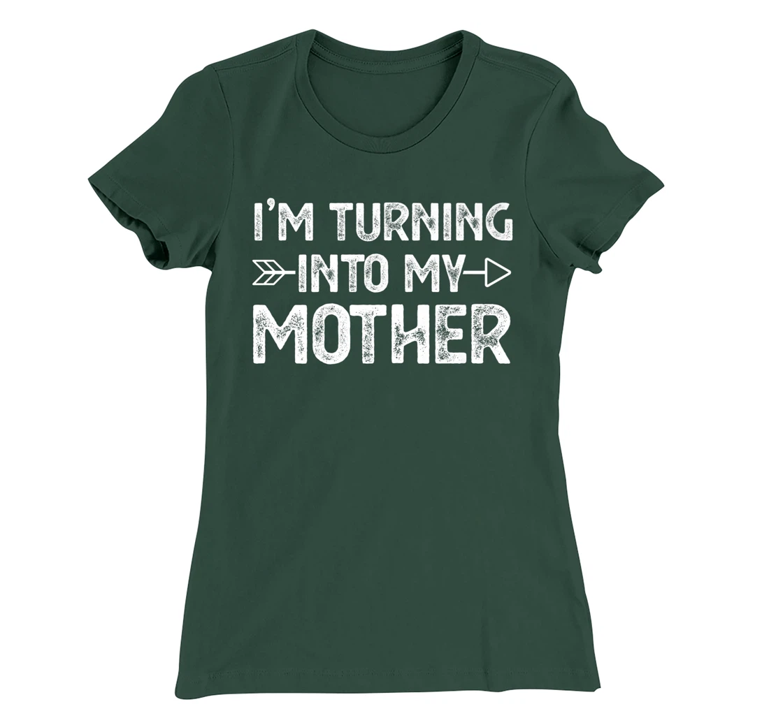 I Am Turning Into My Mother T-Shirt, Kid T-Shirt and Women T-Shirt