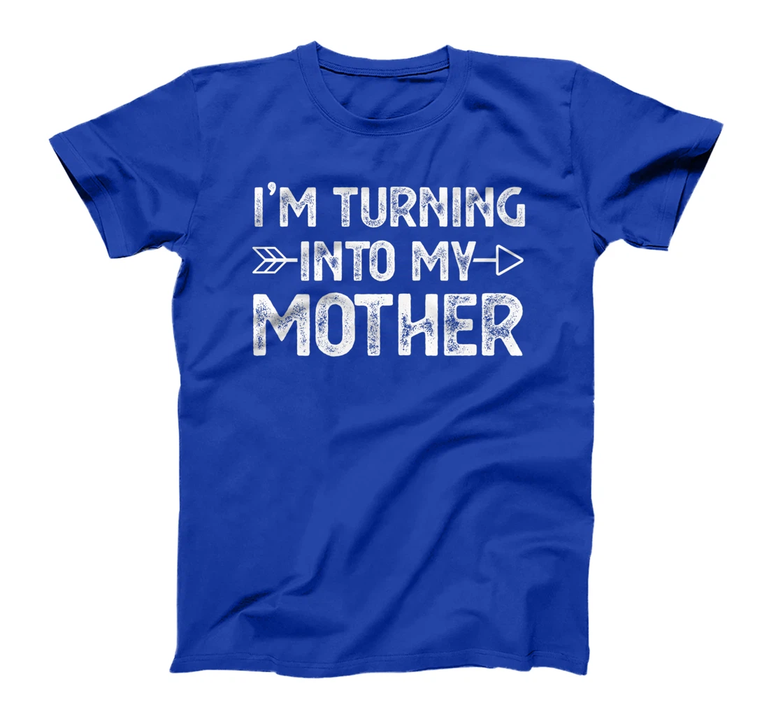 I Am Turning Into My Mother T-Shirt, Kid T-Shirt and Women T-Shirt