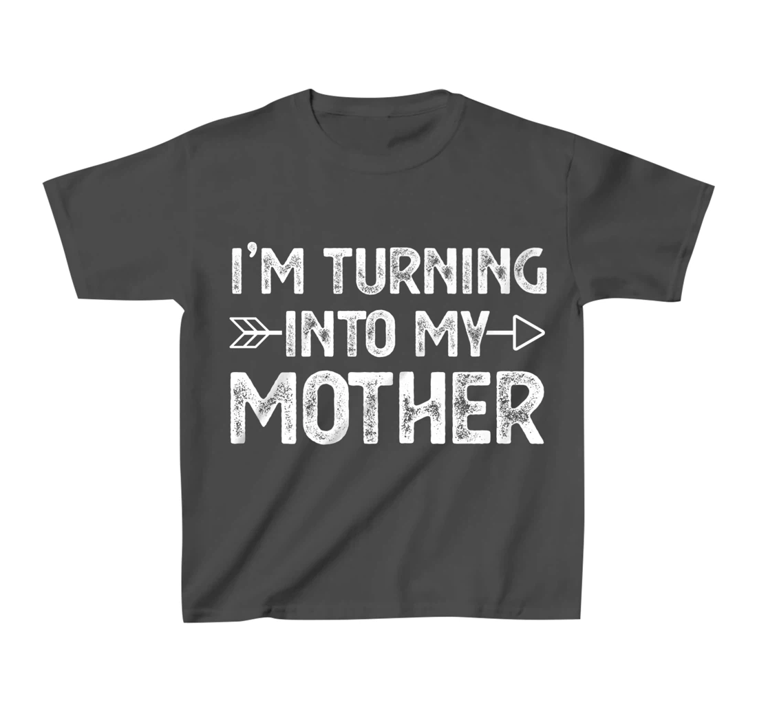 I Am Turning Into My Mother T-Shirt, Kid T-Shirt and Women T-Shirt