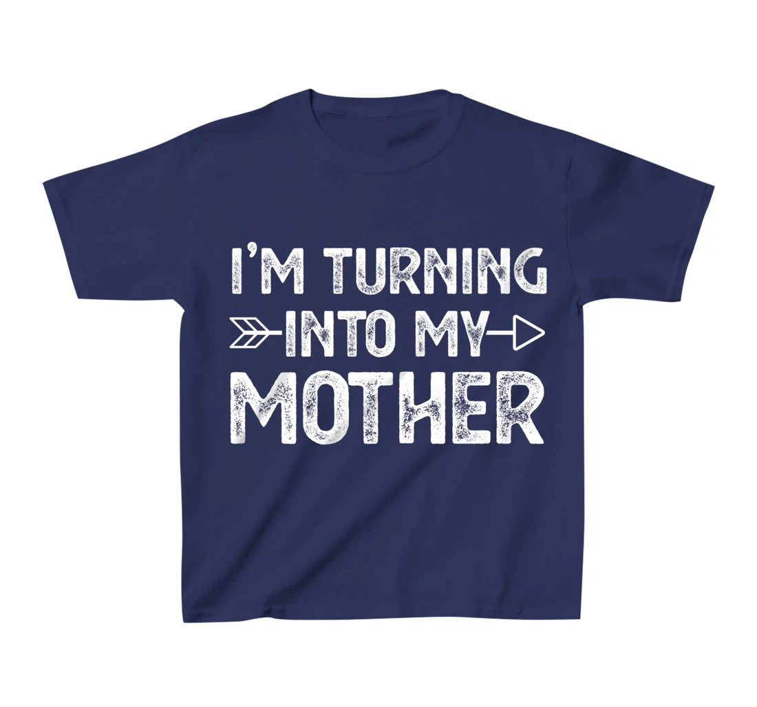 I Am Turning Into My Mother T-Shirt, Kid T-Shirt and Women T-Shirt