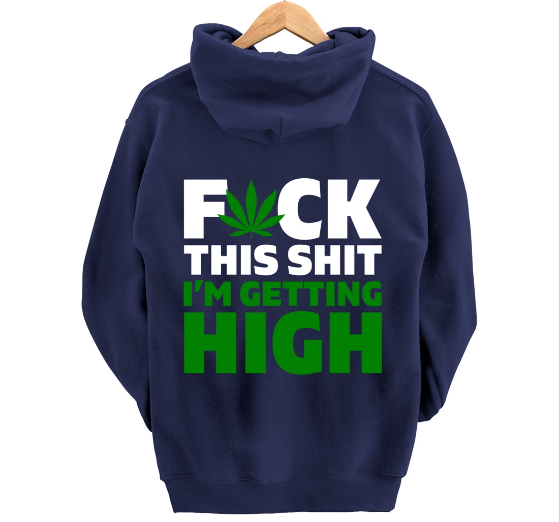 Fuck This Shit I'm Getting High Funny Marijuana Weed Stoner Pullover Hoodie