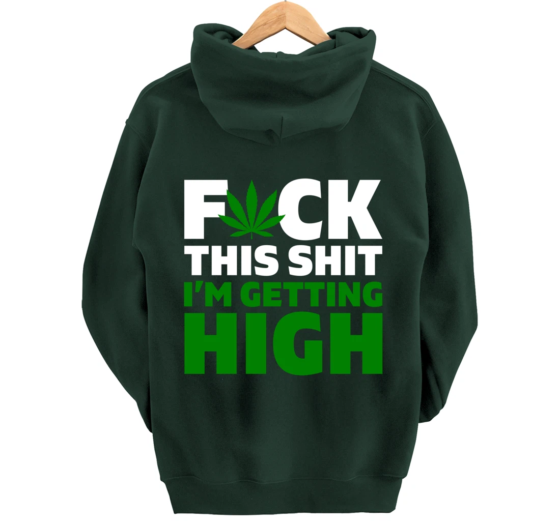 Fuck This Shit I'm Getting High Funny Marijuana Weed Stoner Pullover Hoodie