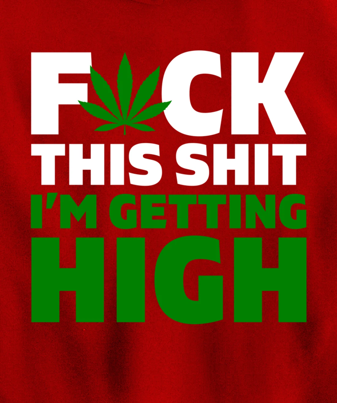 Fuck This Shit I'm Getting High Funny Marijuana Weed Stoner Pullover Hoodie