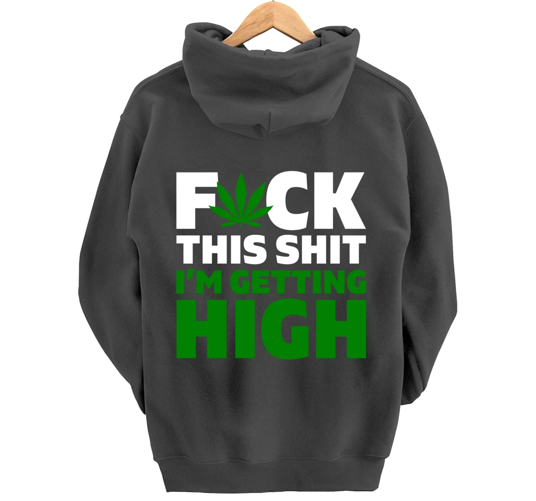 Fuck This Shit I'm Getting High Funny Marijuana Weed Stoner Pullover Hoodie
