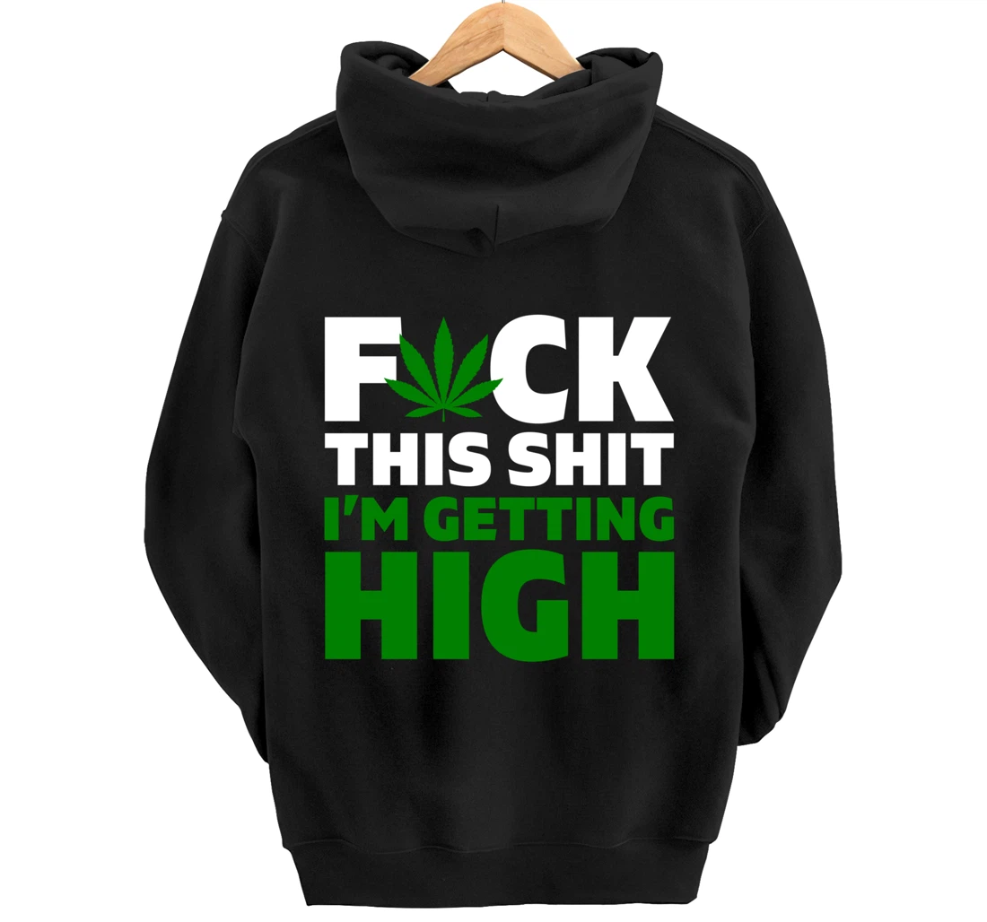 Fuck This Shit I'm Getting High Funny Marijuana Weed Stoner Pullover Hoodie