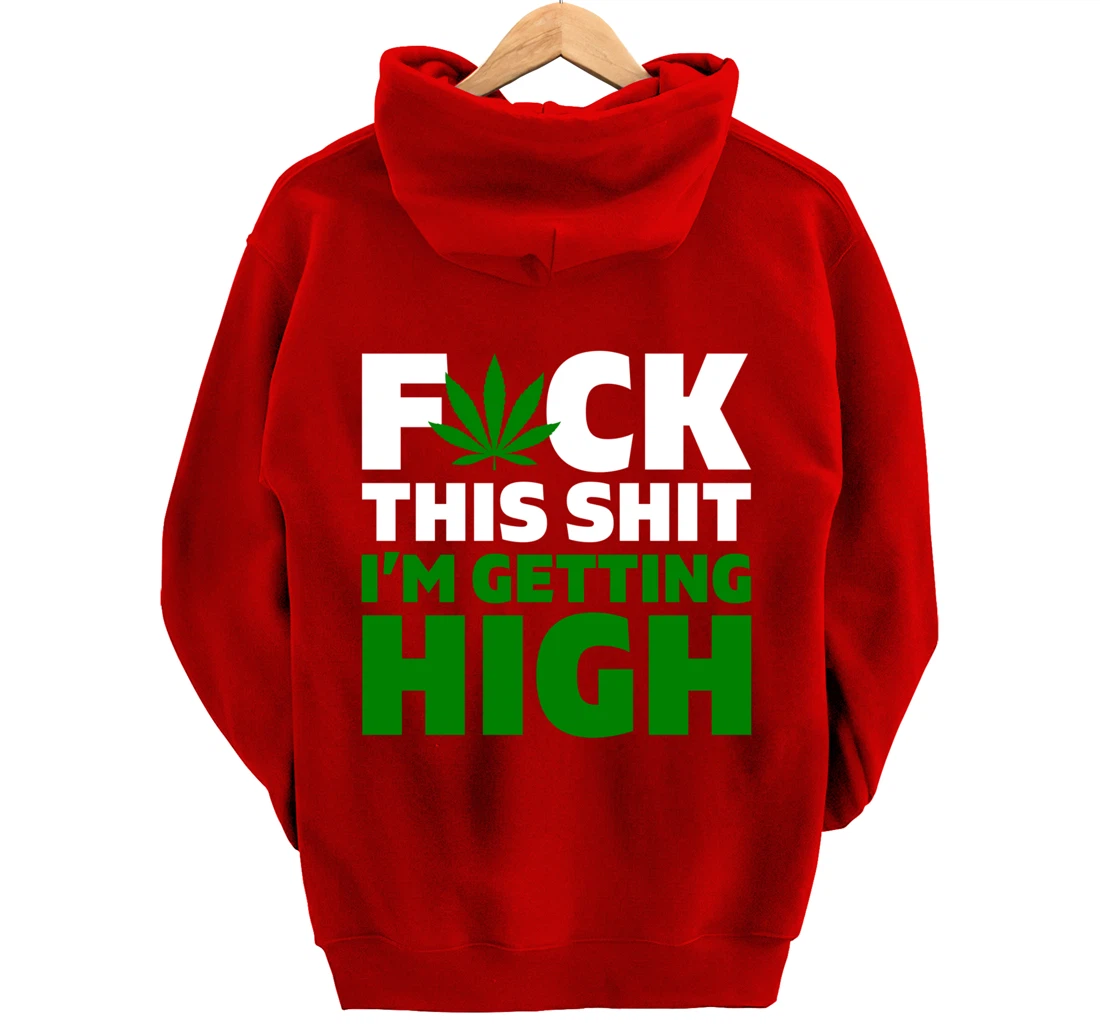 Fuck This Shit I'm Getting High Funny Marijuana Weed Stoner Pullover Hoodie