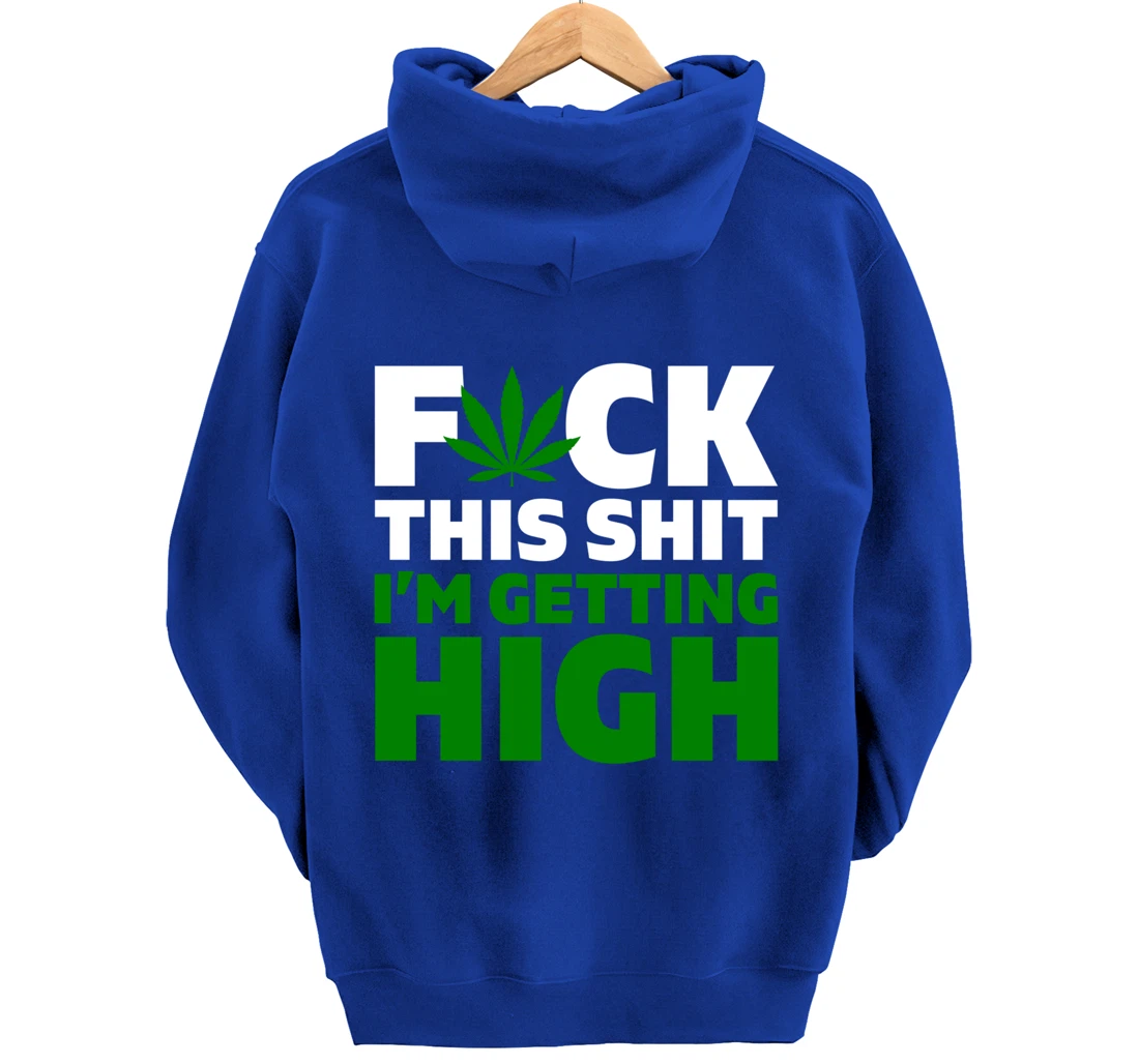 Fuck This Shit I'm Getting High Funny Marijuana Weed Stoner Pullover Hoodie