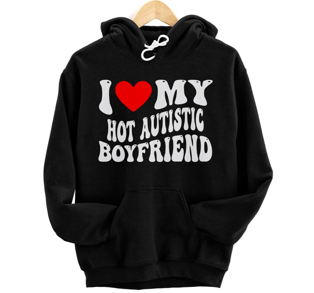 I Love My Hot Autistic Boyfriend I Heart My Hot Autistic BF Pullover Hoodie