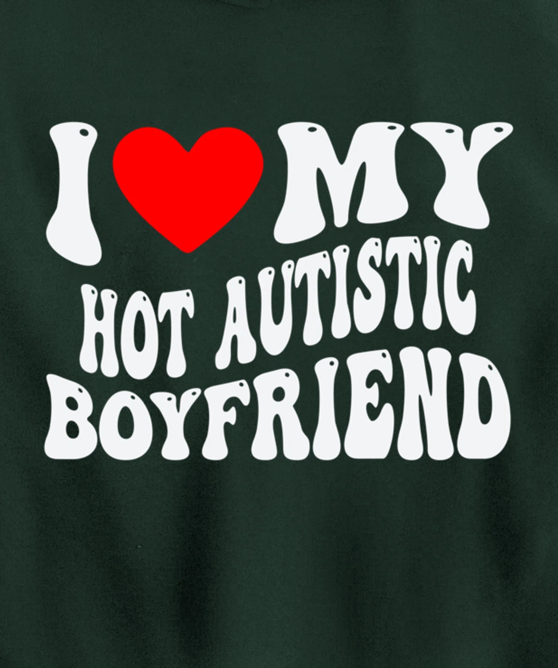 I Love My Hot Autistic Boyfriend I Heart My Hot Autistic BF Pullover Hoodie