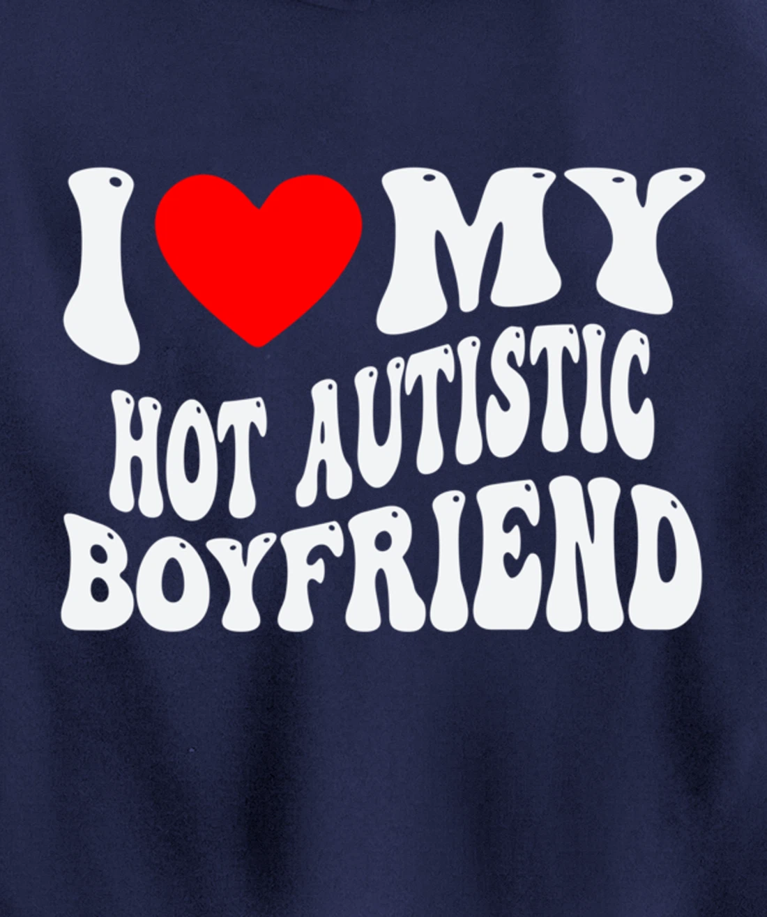 I Love My Hot Autistic Boyfriend I Heart My Hot Autistic BF Pullover Hoodie
