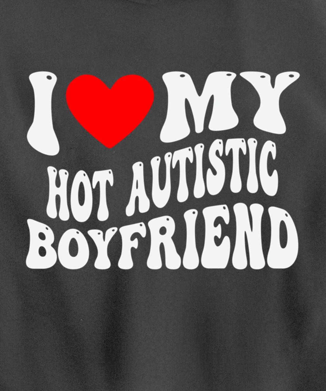 I Love My Hot Autistic Boyfriend I Heart My Hot Autistic BF Pullover Hoodie