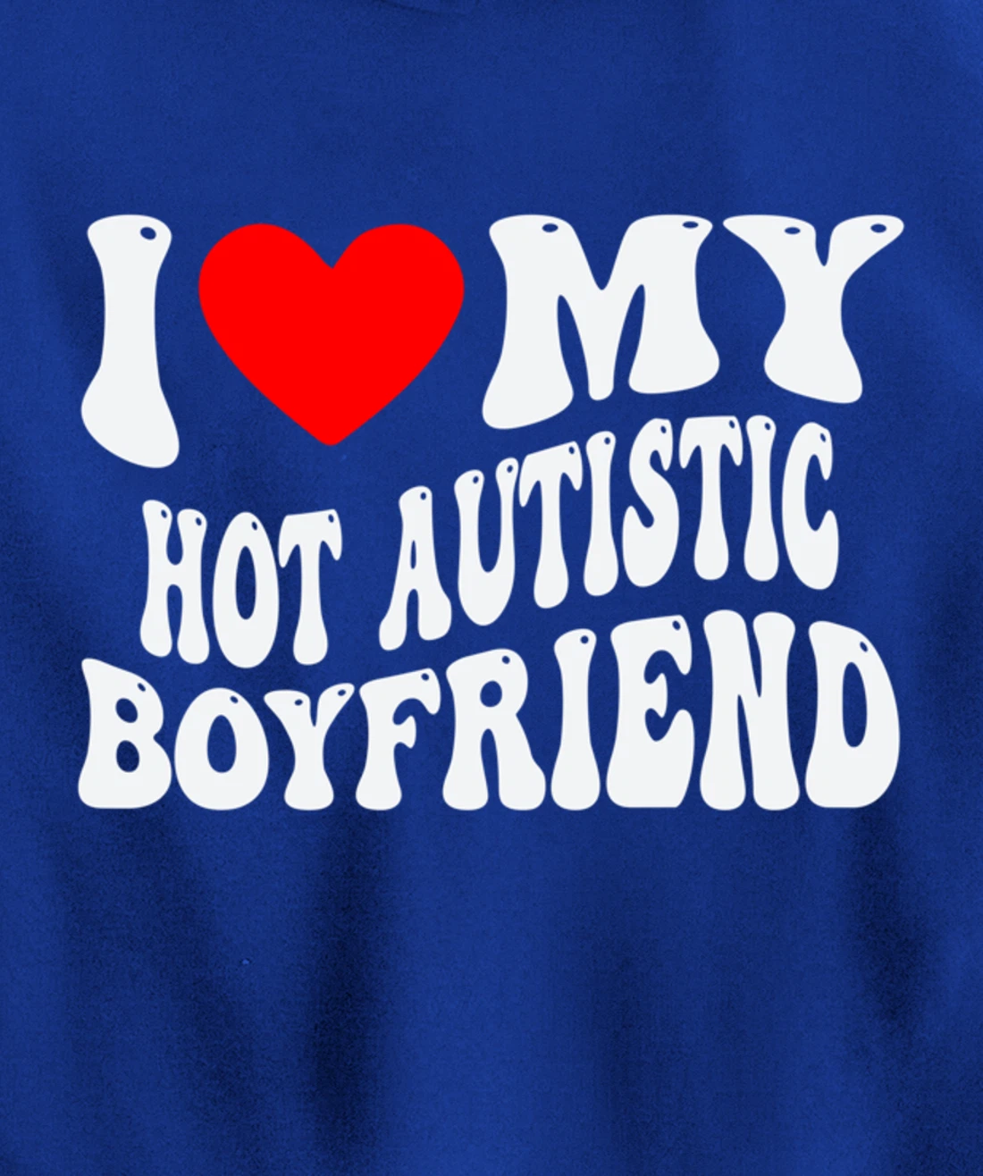I Love My Hot Autistic Boyfriend I Heart My Hot Autistic BF Pullover Hoodie
