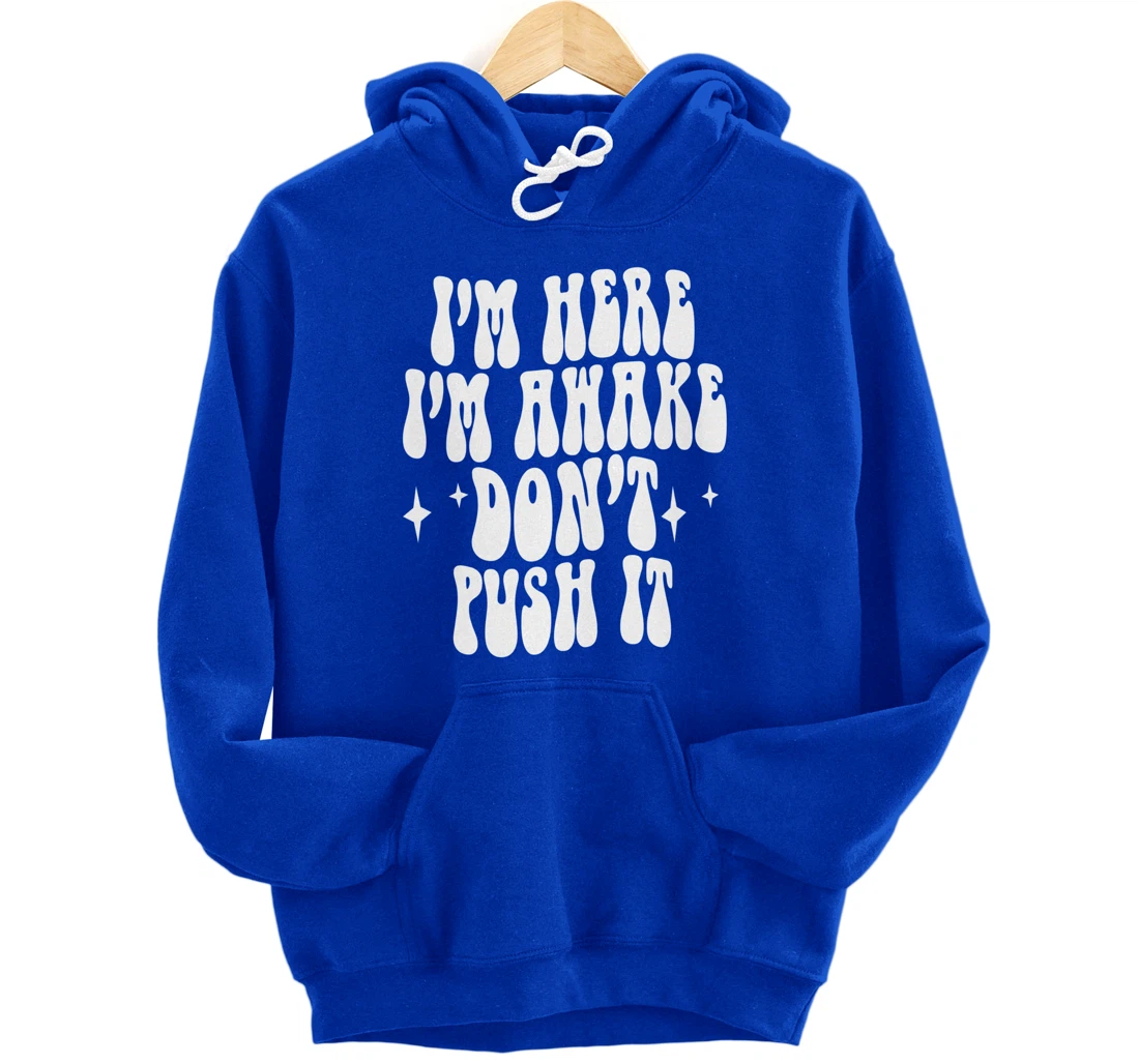 I'm Here I'm Awake Don't Push It , Funny , Pullover Hoodie