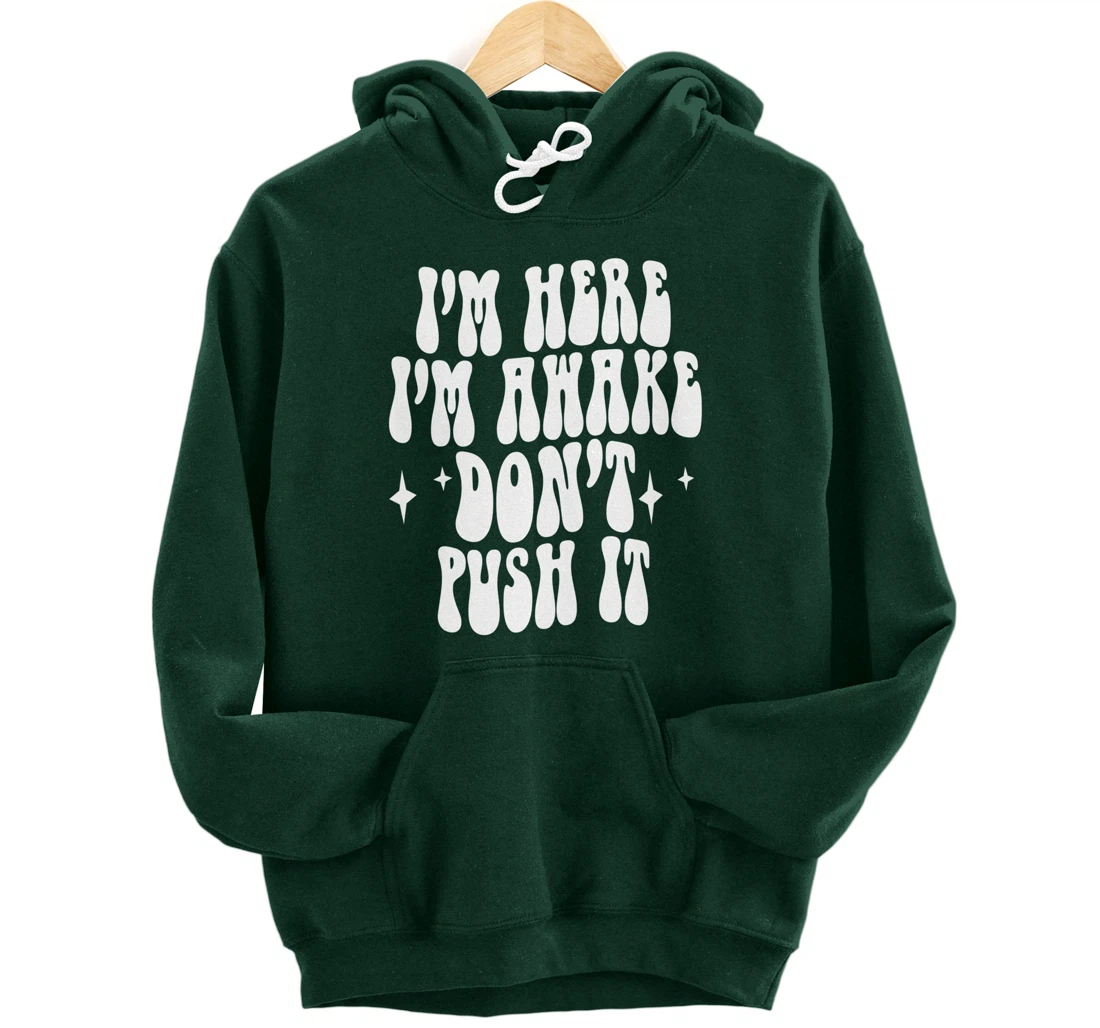 I'm Here I'm Awake Don't Push It , Funny , Pullover Hoodie