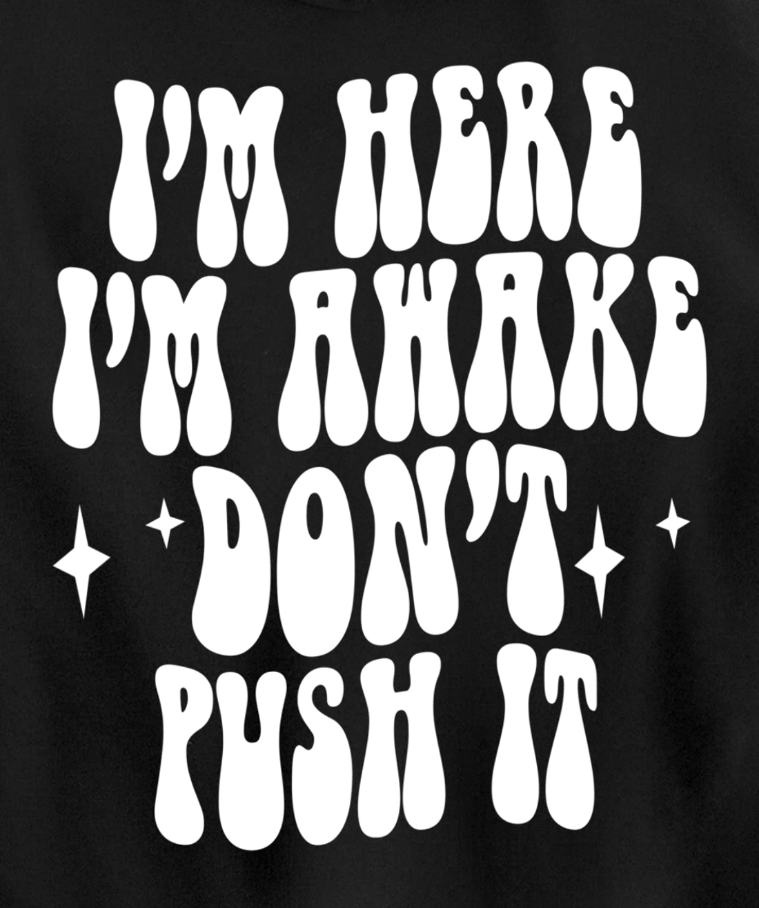 I'm Here I'm Awake Don't Push It , Funny , Pullover Hoodie