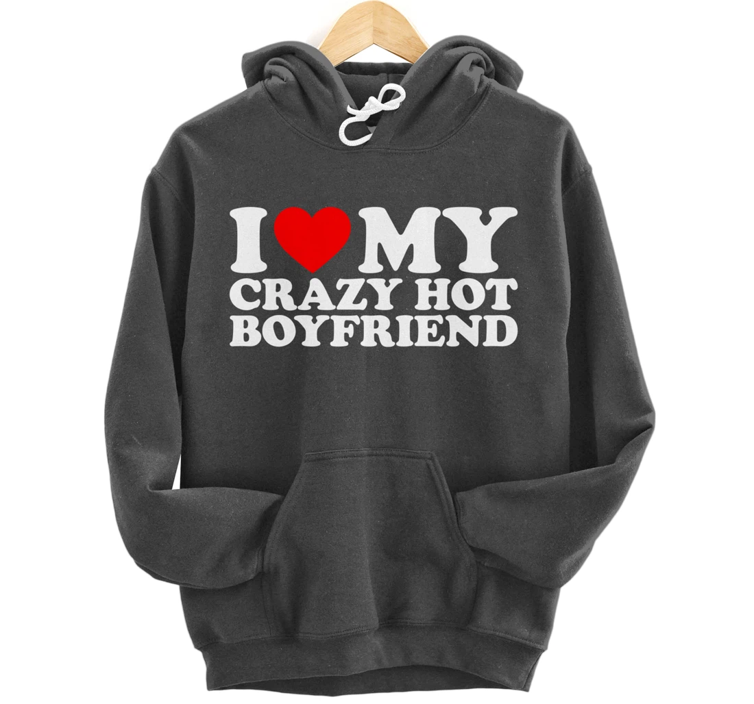 I Love My Crazy Hot Boyfriend Pullover Hoodie