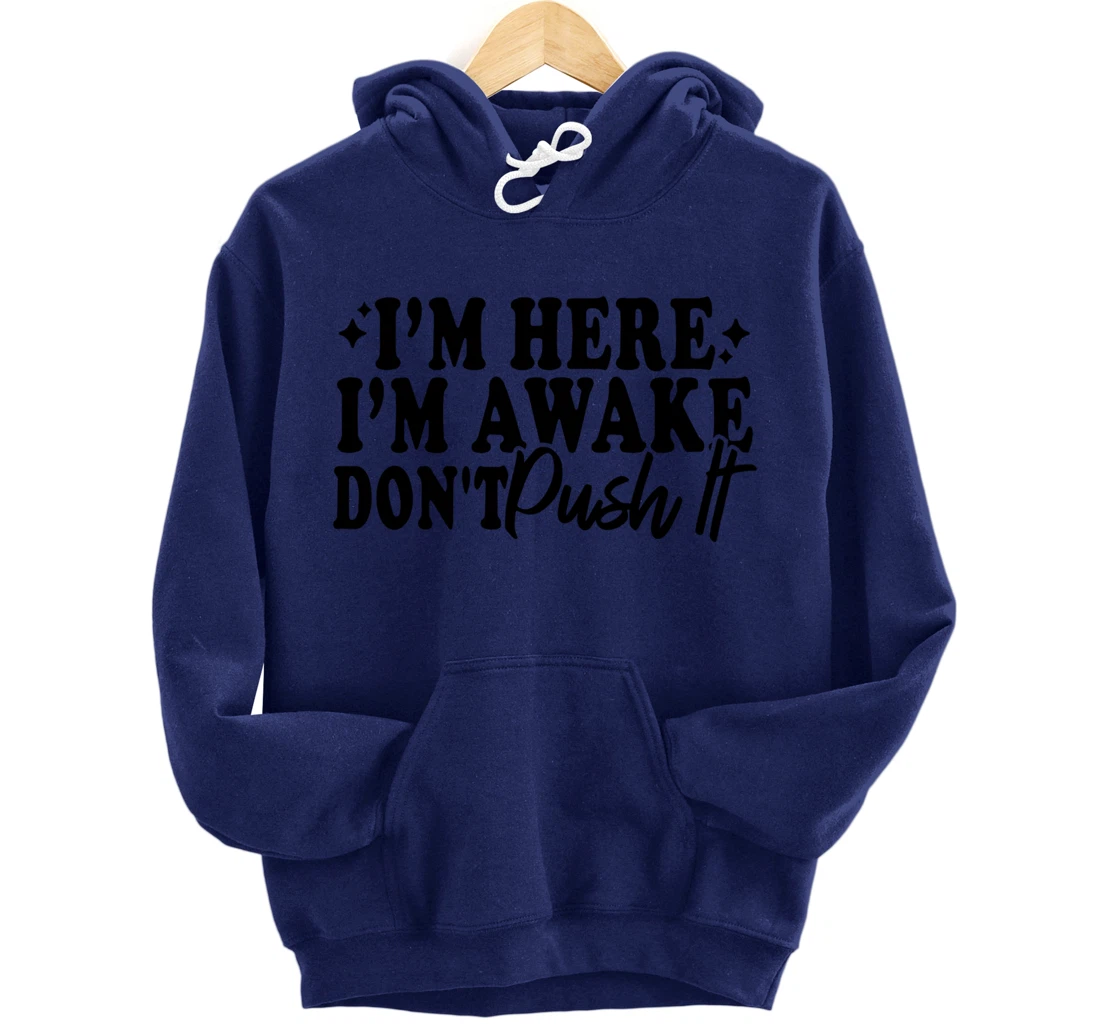I'm Here I'm Awake Don't Push It Funny Sarcastic Quotes Pullover Hoodie