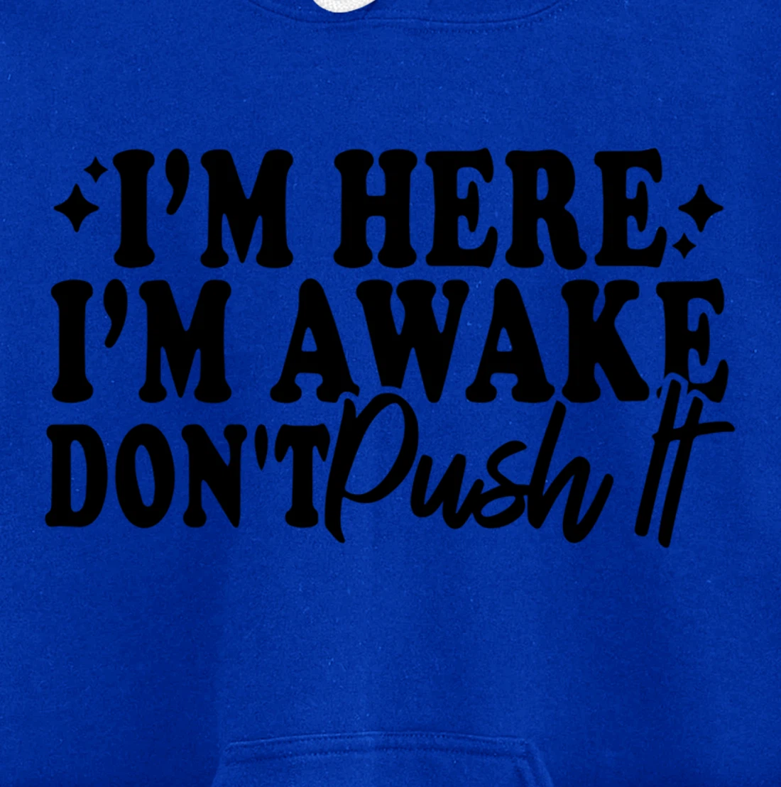 I'm Here I'm Awake Don't Push It Funny Sarcastic Quotes Pullover Hoodie