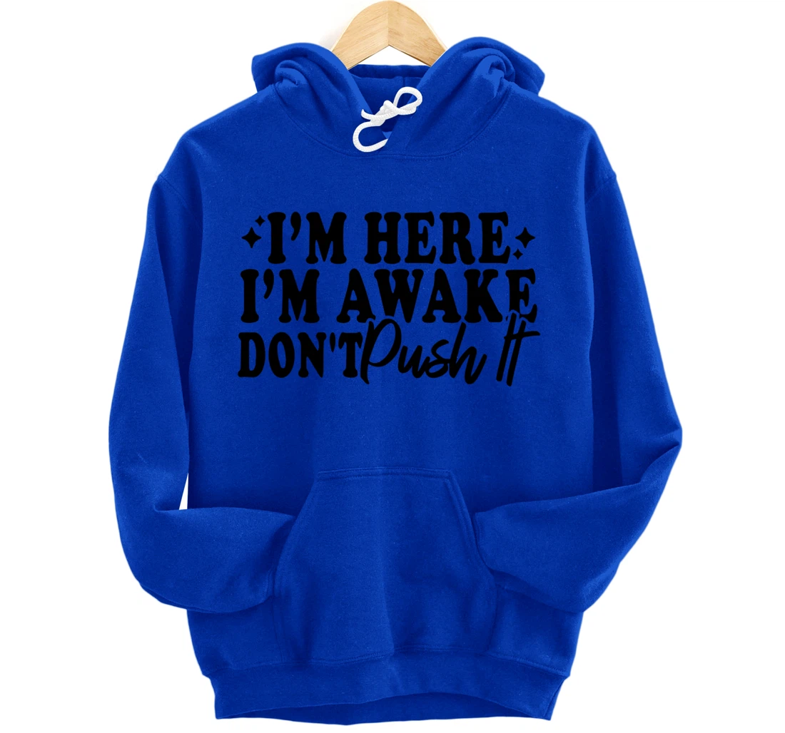 I'm Here I'm Awake Don't Push It Funny Sarcastic Quotes Pullover Hoodie