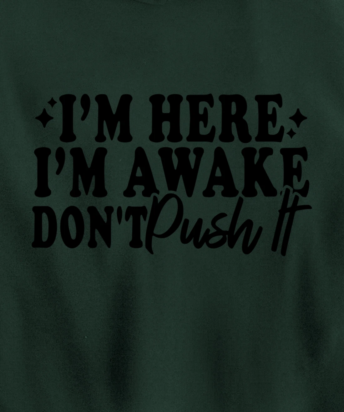 I'm Here I'm Awake Don't Push It Funny Sarcastic Quotes Pullover Hoodie