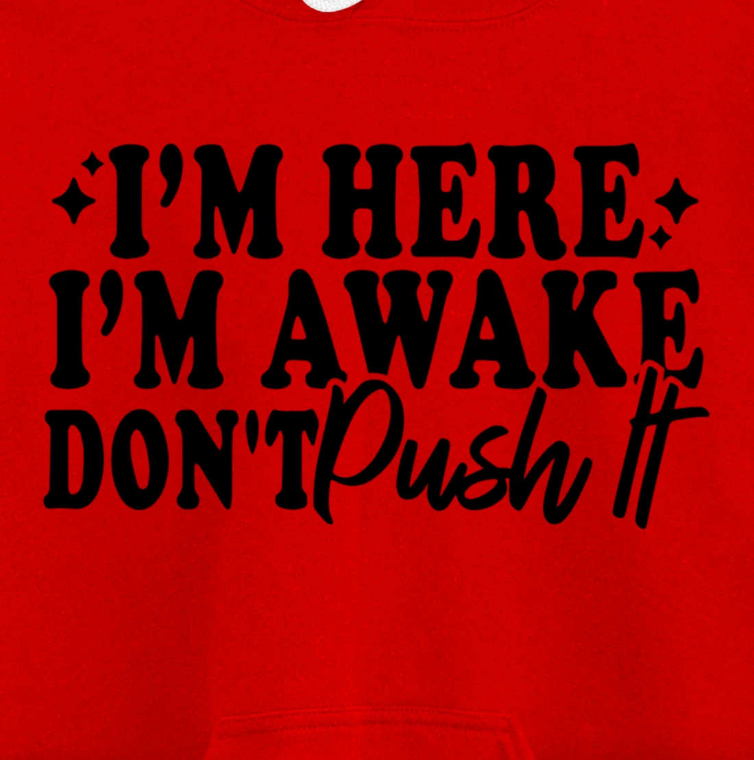 I'm Here I'm Awake Don't Push It Funny Sarcastic Quotes Pullover Hoodie