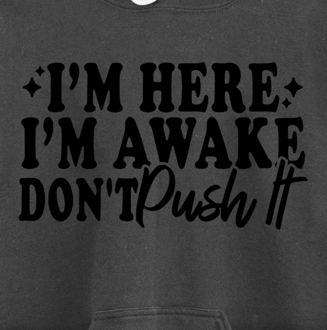 I'm Here I'm Awake Don't Push It Funny Sarcastic Quotes Pullover Hoodie