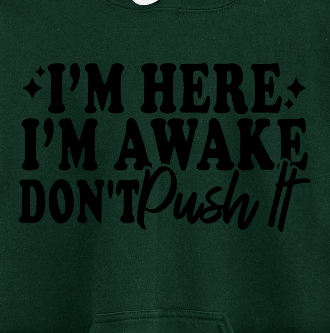 I'm Here I'm Awake Don't Push It Funny Sarcastic Quotes Pullover Hoodie