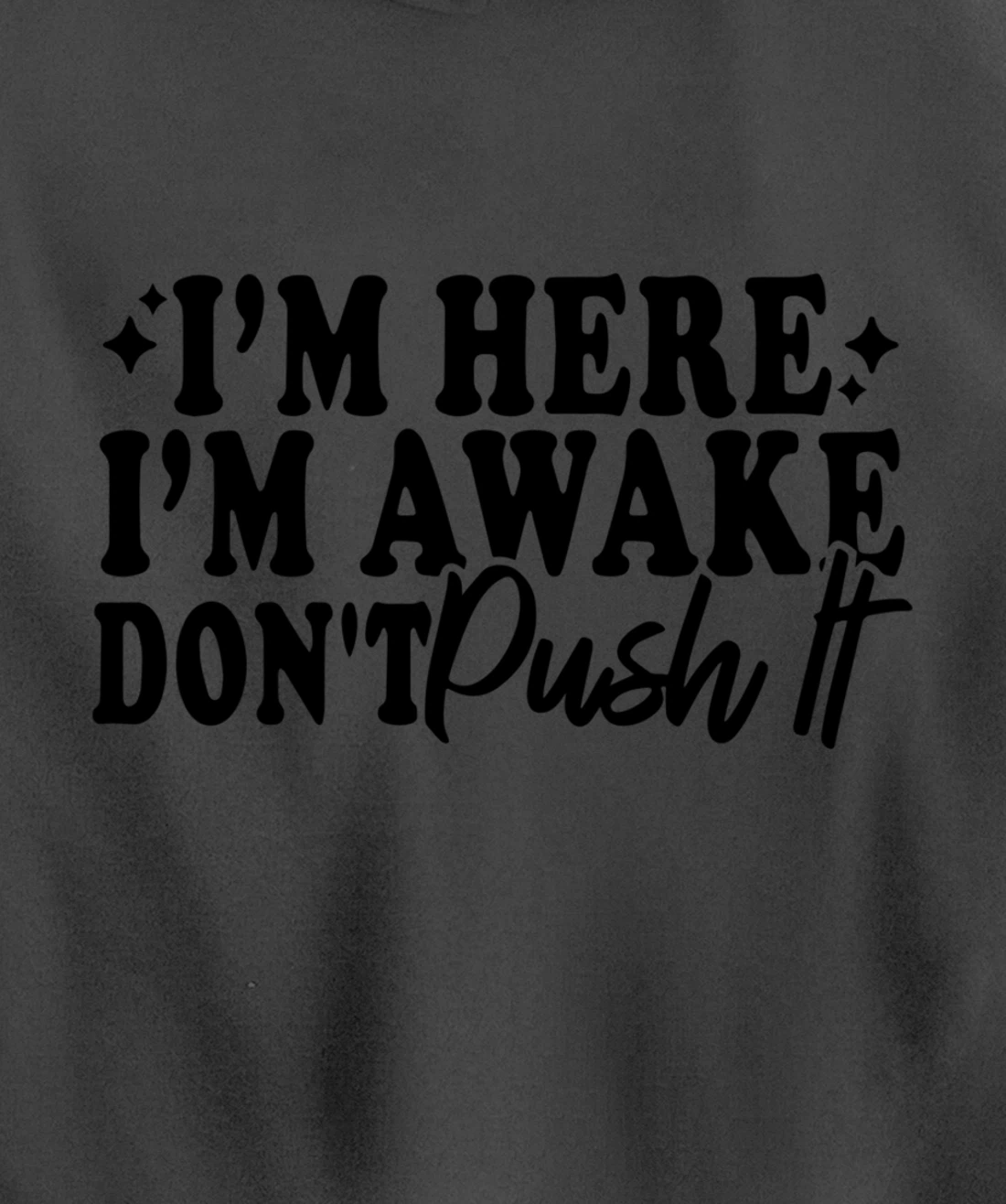 I'm Here I'm Awake Don't Push It Funny Sarcastic Quotes Pullover Hoodie