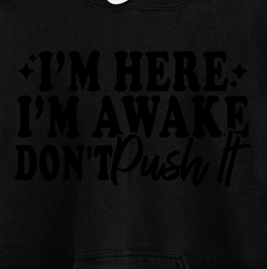 I'm Here I'm Awake Don't Push It Funny Sarcastic Quotes Pullover Hoodie