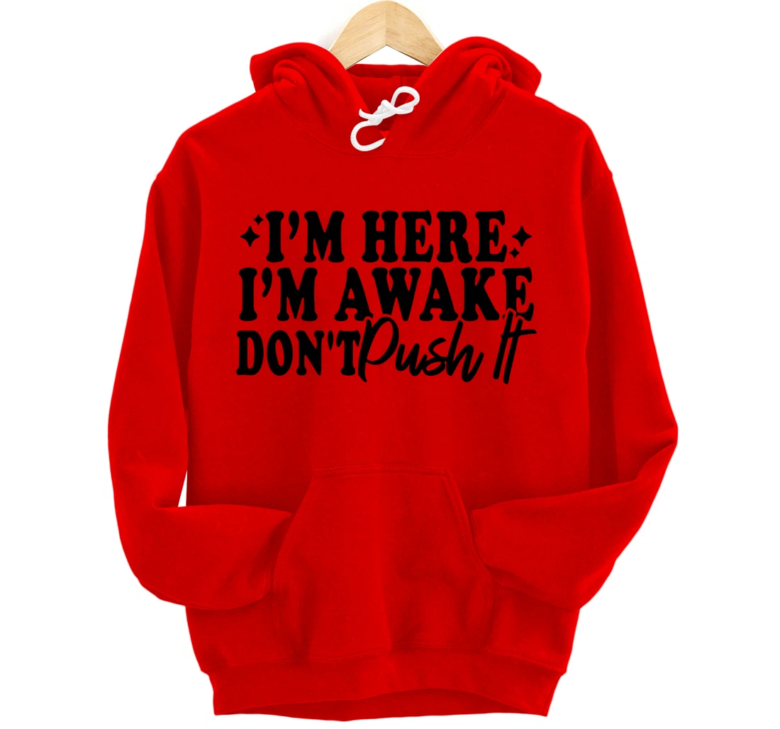 I'm Here I'm Awake Don't Push It Funny Sarcastic Quotes Pullover Hoodie