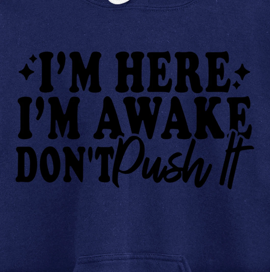 I'm Here I'm Awake Don't Push It Funny Sarcastic Quotes Pullover Hoodie