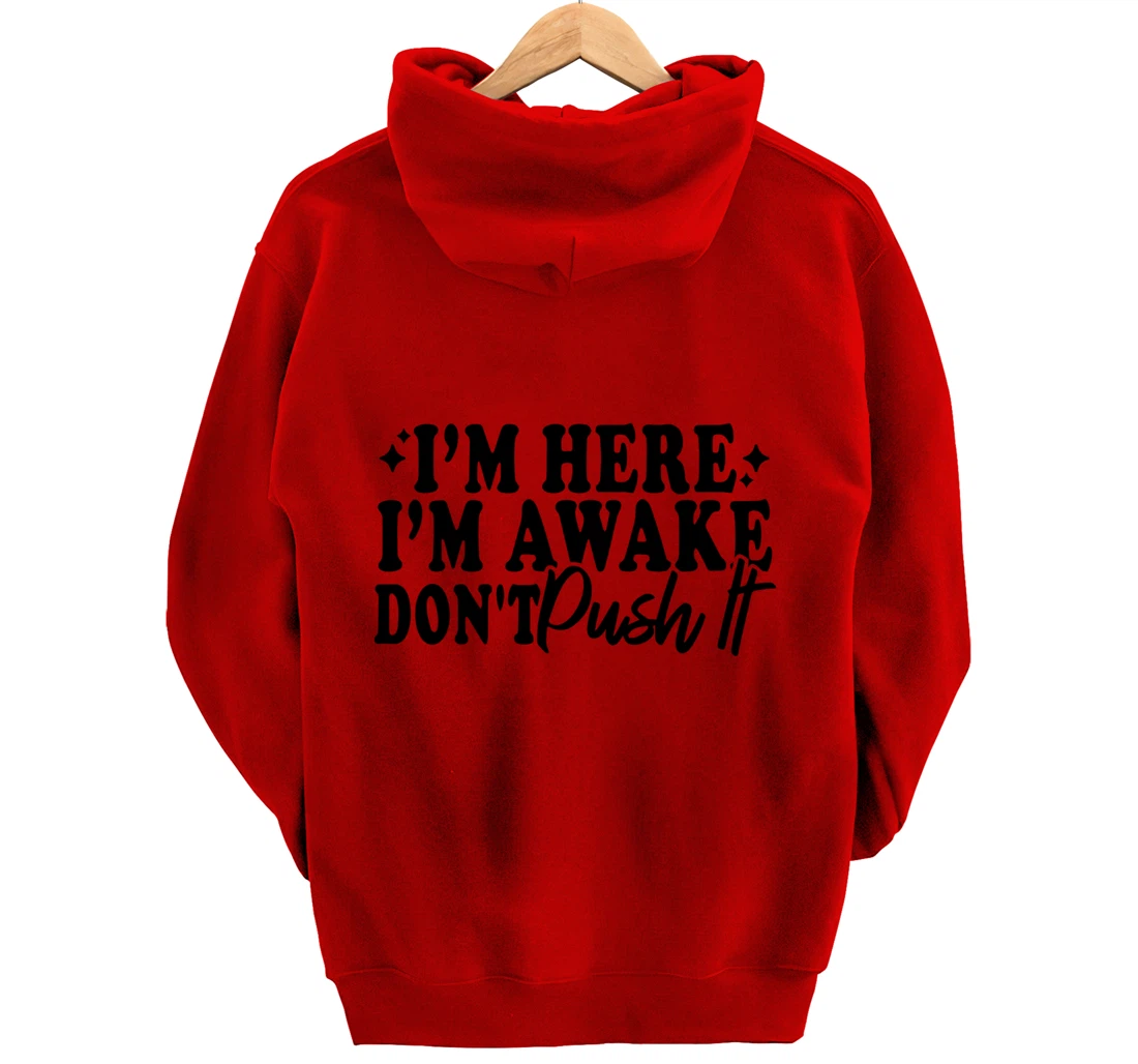 I'm Here I'm Awake Don't Push It Funny Sarcastic Quotes Pullover Hoodie