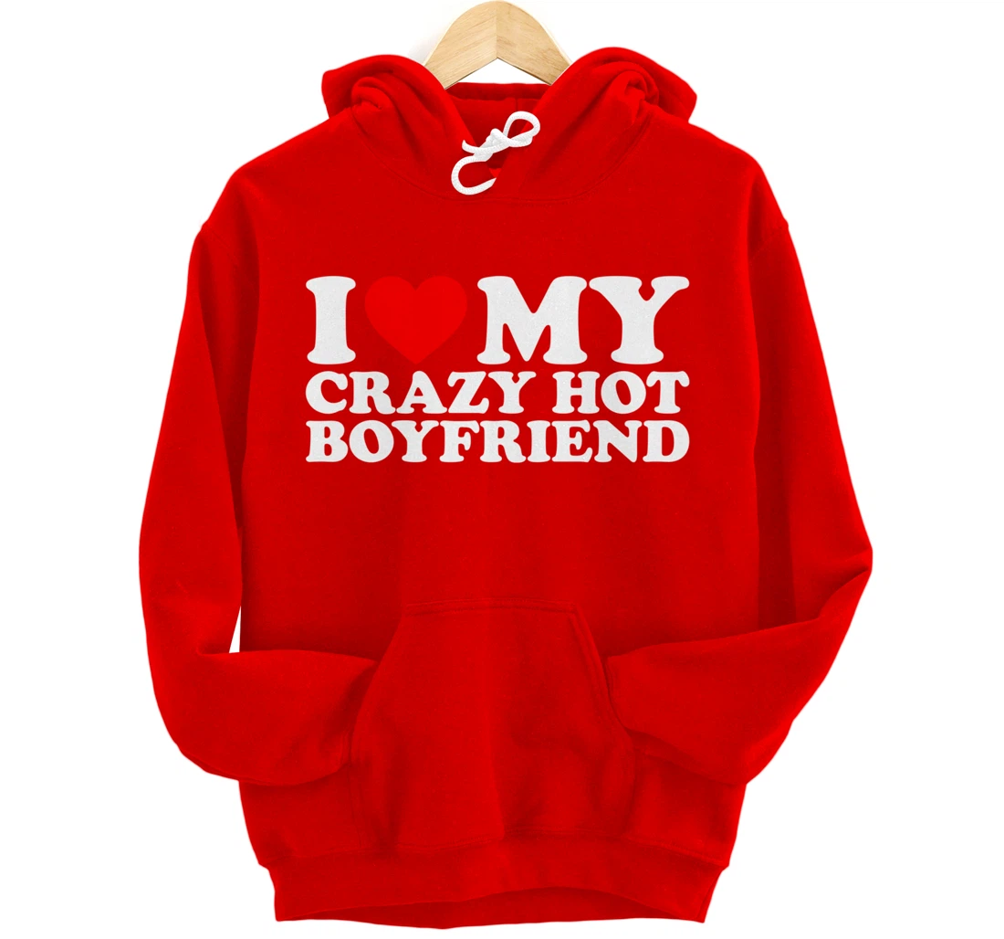 I Love My Crazy Hot Boyfriend Pullover Hoodie