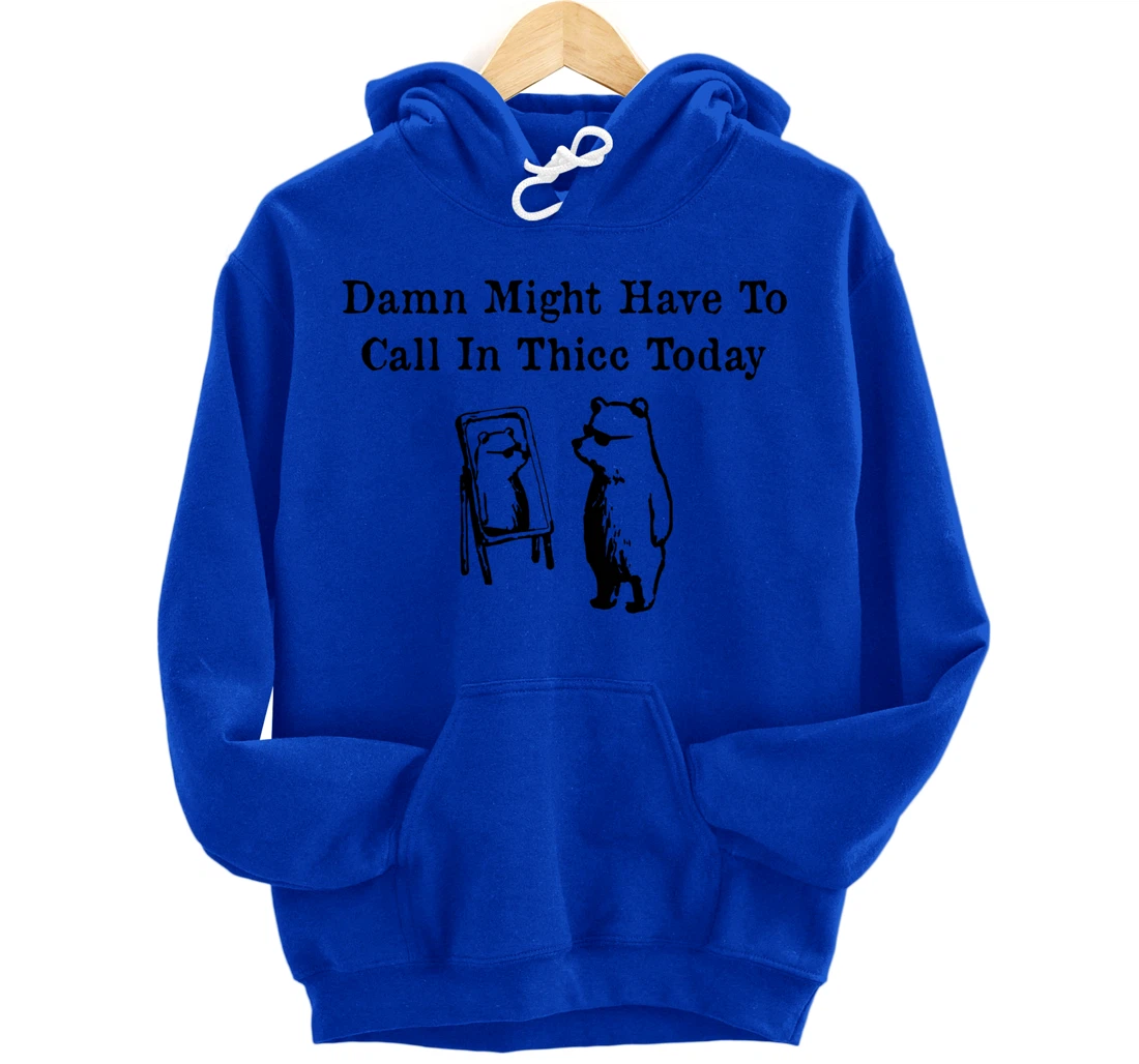 Damn Might Have To Call In Thicc Today funny Meme humor Pullover Hoodie